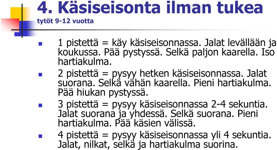 Pieni hartiakulma. Pää hiukan pystyssä. 3 pistettä = pysyy käsiseisonnassa 2-4 sekuntia. Jalat suorana ja yhdessä.