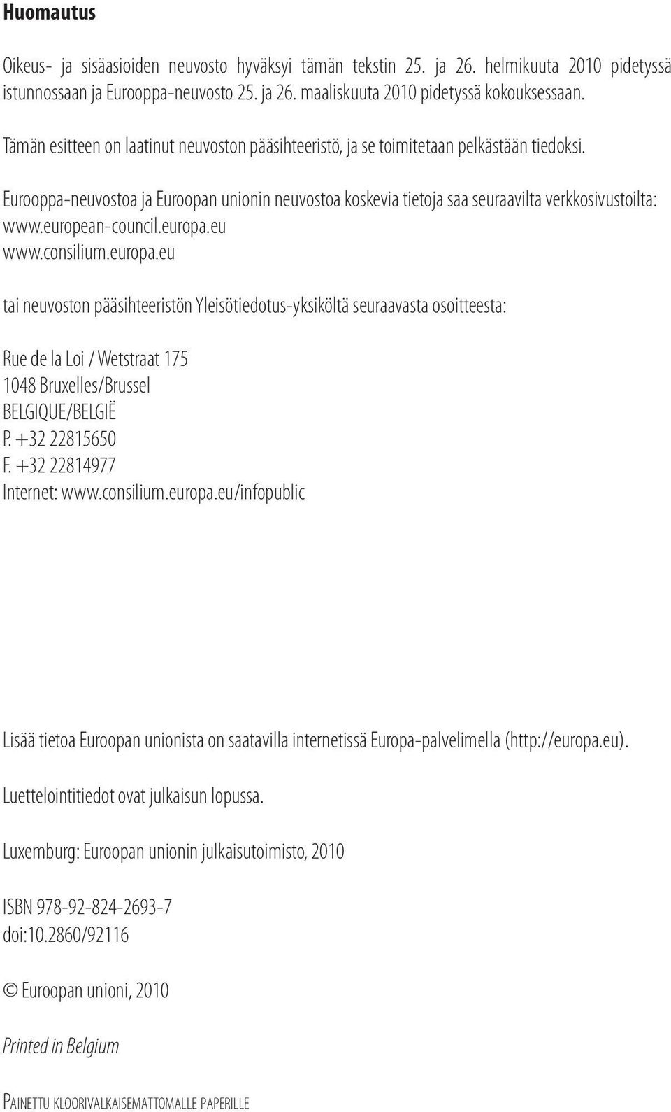 european-council.europa.eu www.consilium.europa.eu tai neuvoston pääsihteeristön Yleisötiedotus-yksiköltä seuraavasta osoitteesta: Rue de la Loi / Wetstraat 175 1048 Bruxelles/Brussel BELGIQUE/BELGIË P.