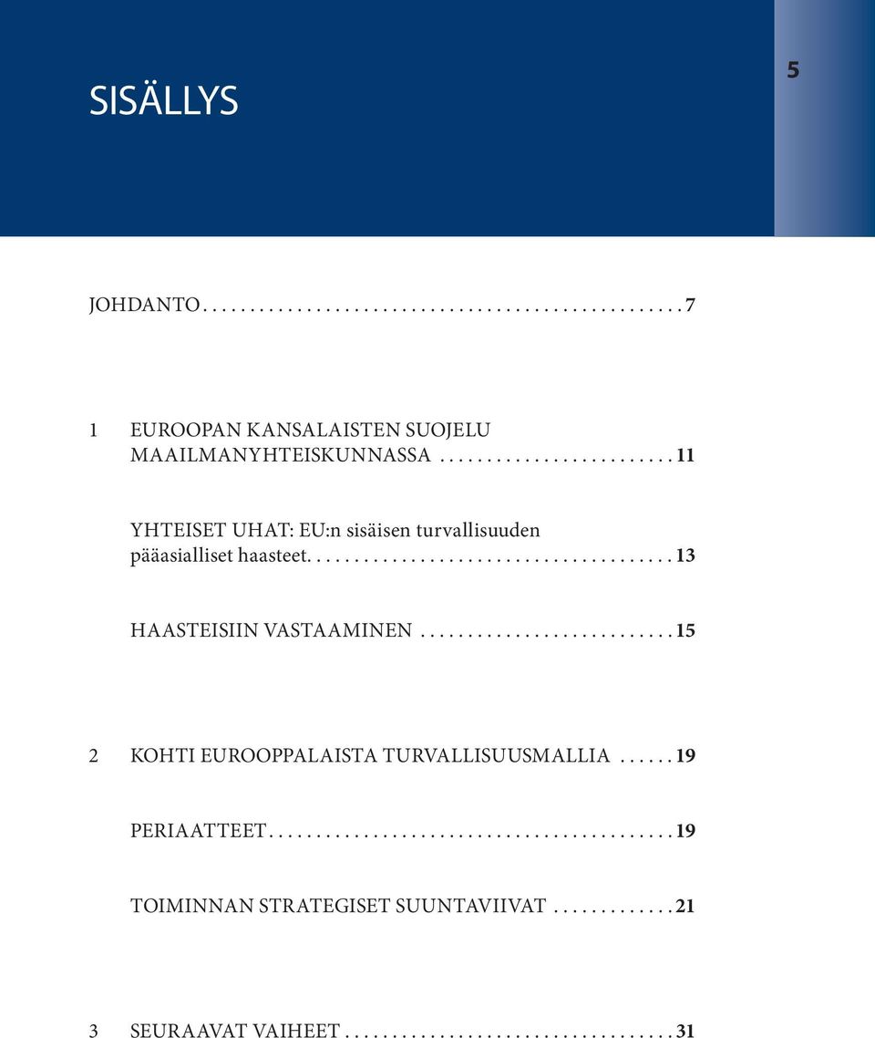 .......................... 15 2 KOHTI EUROOPPALAISTA TURVALLISUUSMALLIA...... 19 PERIAATTEET........................................... 19 TOIMINNAN STRATEGISET SUUNTAVIIVAT.