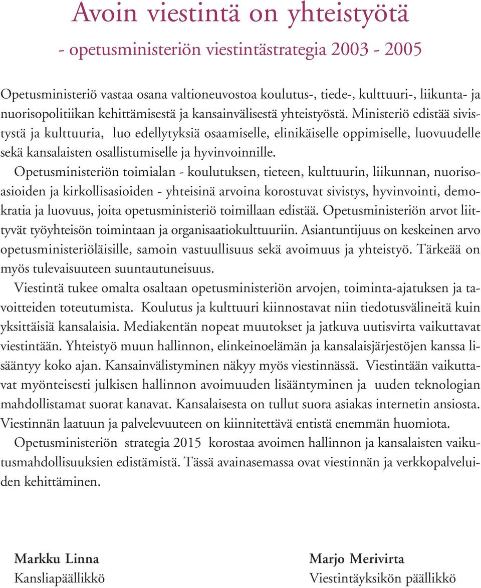 Ministeriö edistää sivistystä ja kulttuuria, luo edellytyksiä osaamiselle, elinikäiselle oppimiselle, luovuudelle sekä kansalaisten osallistumiselle ja hyvinvoinnille.