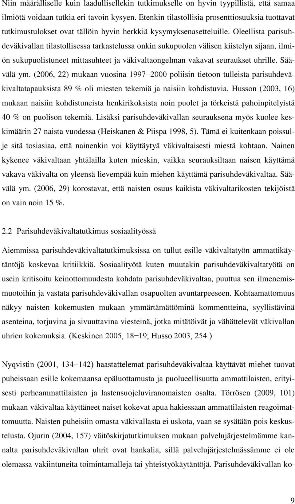 Oleellista parisuhdeväkivallan tilastollisessa tarkastelussa onkin sukupuolen välisen kiistelyn sijaan, ilmiön sukupuolistuneet mittasuhteet ja väkivaltaongelman vakavat seuraukset uhrille.