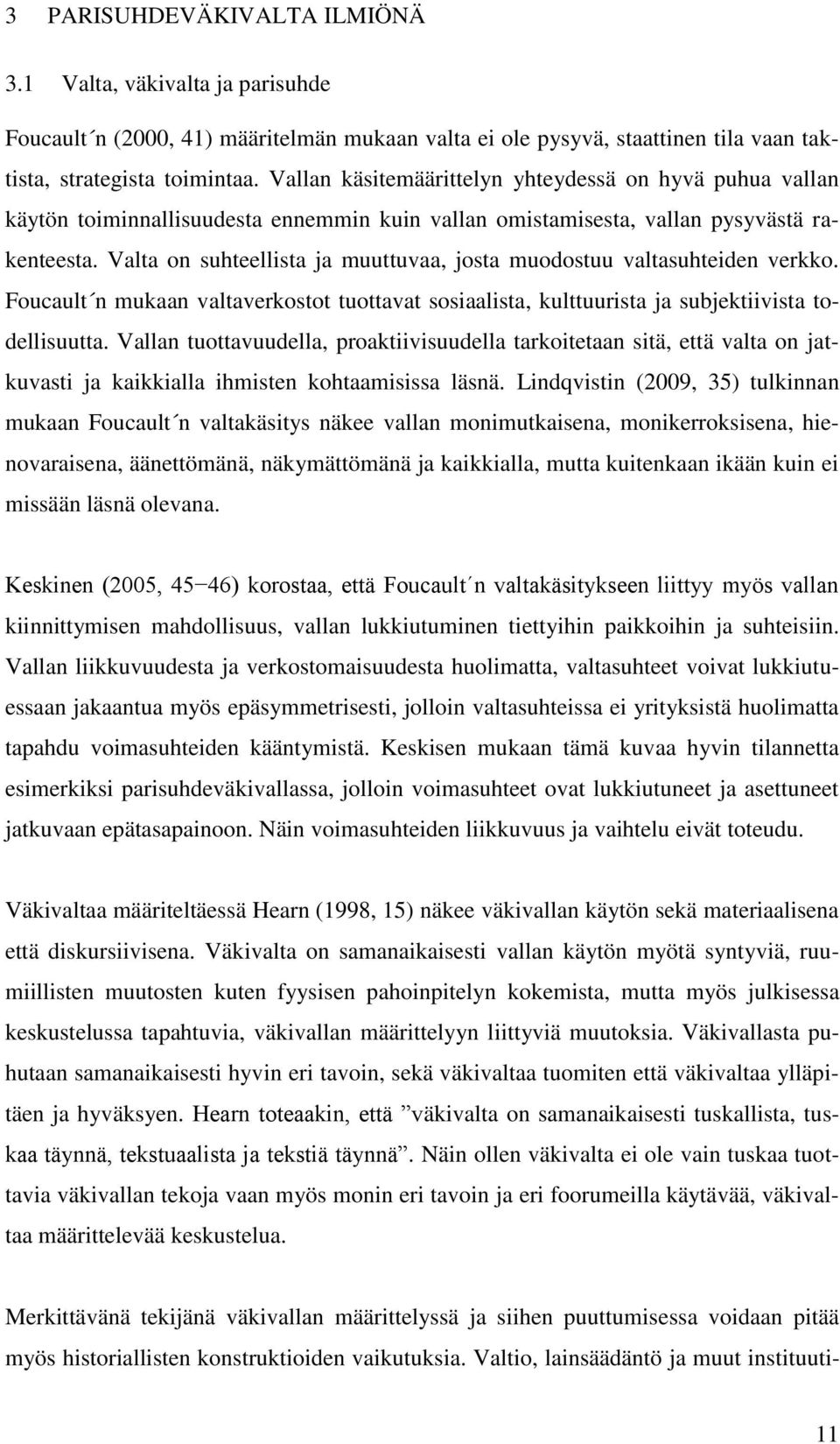 Valta on suhteellista ja muuttuvaa, josta muodostuu valtasuhteiden verkko. Foucault n mukaan valtaverkostot tuottavat sosiaalista, kulttuurista ja subjektiivista todellisuutta.