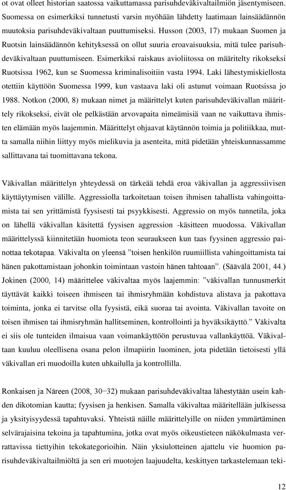 Husson (2003, 17) mukaan Suomen ja Ruotsin lainsäädännön kehityksessä on ollut suuria eroavaisuuksia, mitä tulee parisuhdeväkivaltaan puuttumiseen.