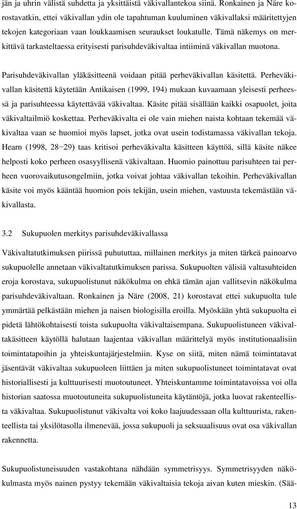 Tämä näkemys on merkittävä tarkasteltaessa erityisesti parisuhdeväkivaltaa intiiminä väkivallan muotona. Parisuhdeväkivallan yläkäsitteenä voidaan pitää perheväkivallan käsitettä.