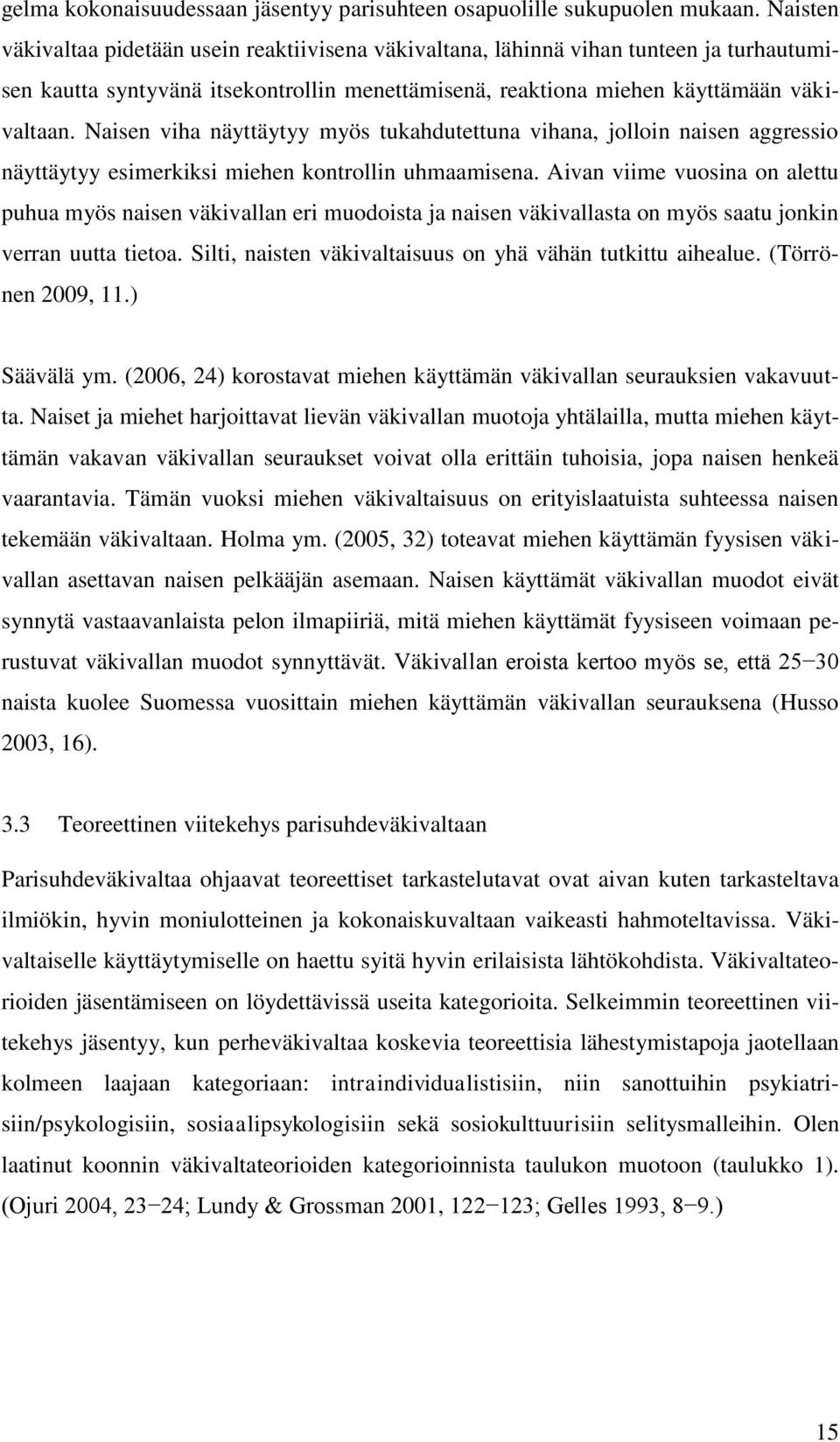 Naisen viha näyttäytyy myös tukahdutettuna vihana, jolloin naisen aggressio näyttäytyy esimerkiksi miehen kontrollin uhmaamisena.