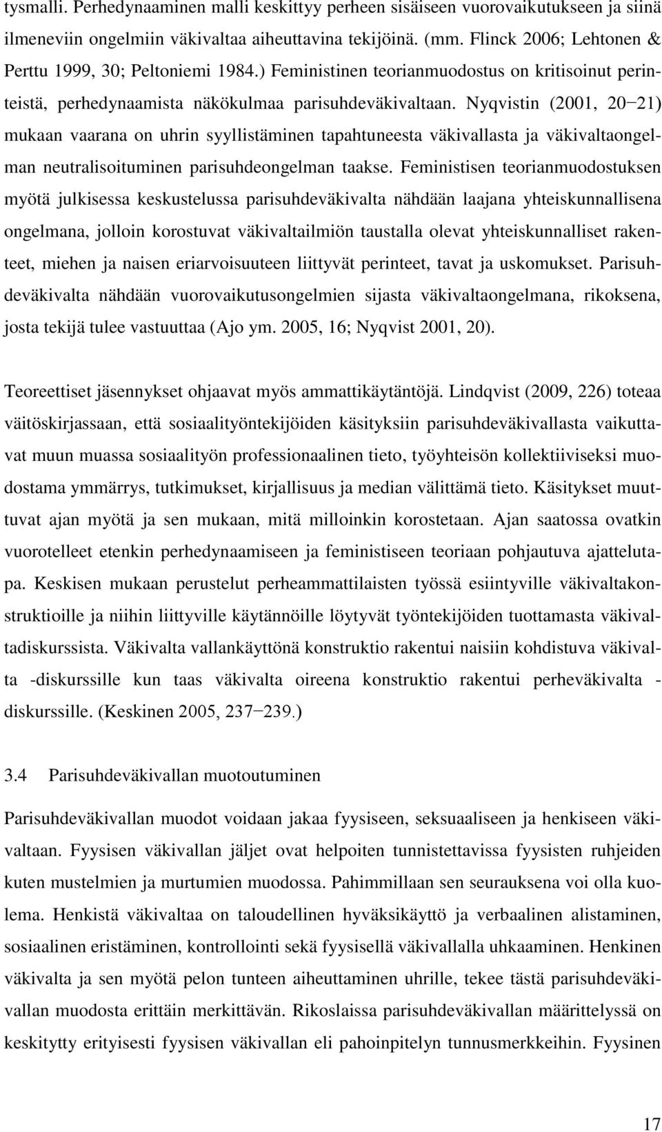 Nyqvistin (2001, 20 21) mukaan vaarana on uhrin syyllistäminen tapahtuneesta väkivallasta ja väkivaltaongelman neutralisoituminen parisuhdeongelman taakse.