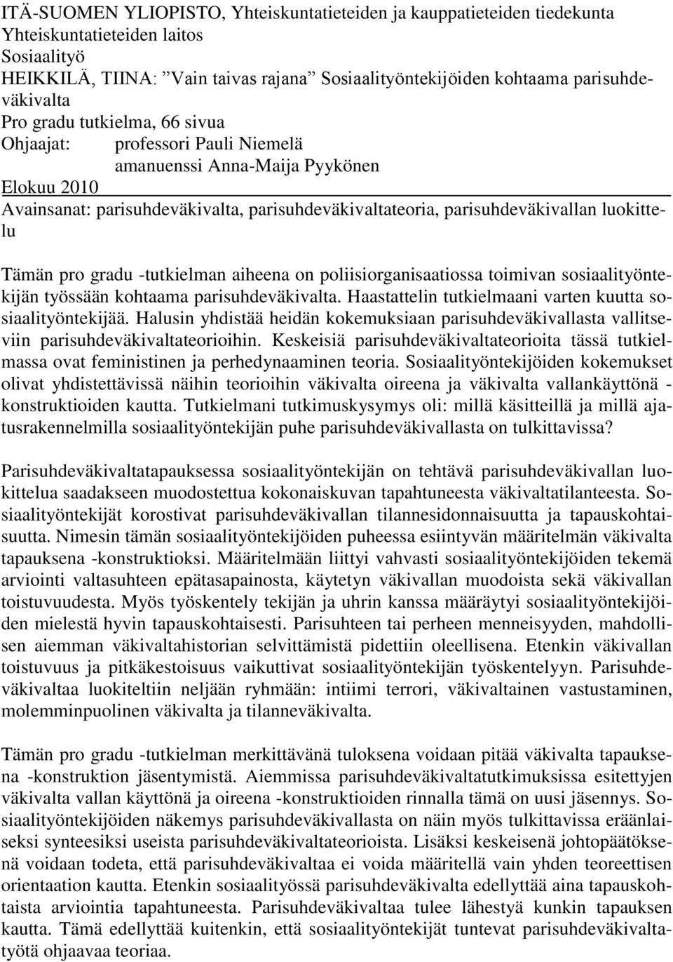 Tämän pro gradu -tutkielman aiheena on poliisiorganisaatiossa toimivan sosiaalityöntekijän työssään kohtaama parisuhdeväkivalta. Haastattelin tutkielmaani varten kuutta sosiaalityöntekijää.