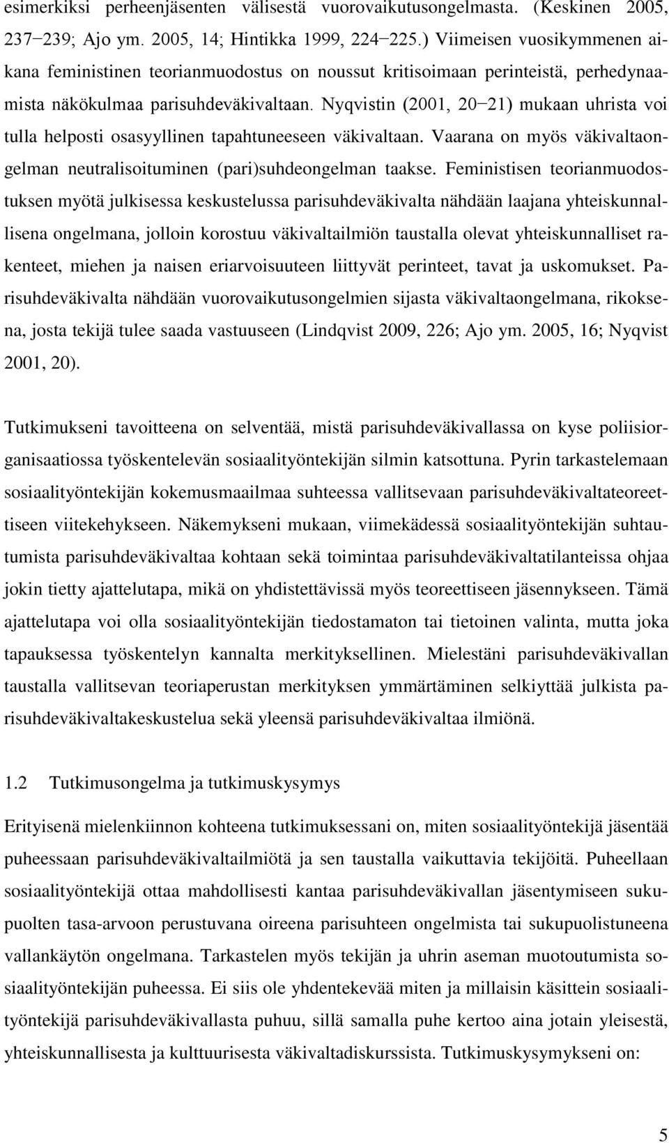 Nyqvistin (2001, 20 21) mukaan uhrista voi tulla helposti osasyyllinen tapahtuneeseen väkivaltaan. Vaarana on myös väkivaltaongelman neutralisoituminen (pari)suhdeongelman taakse.