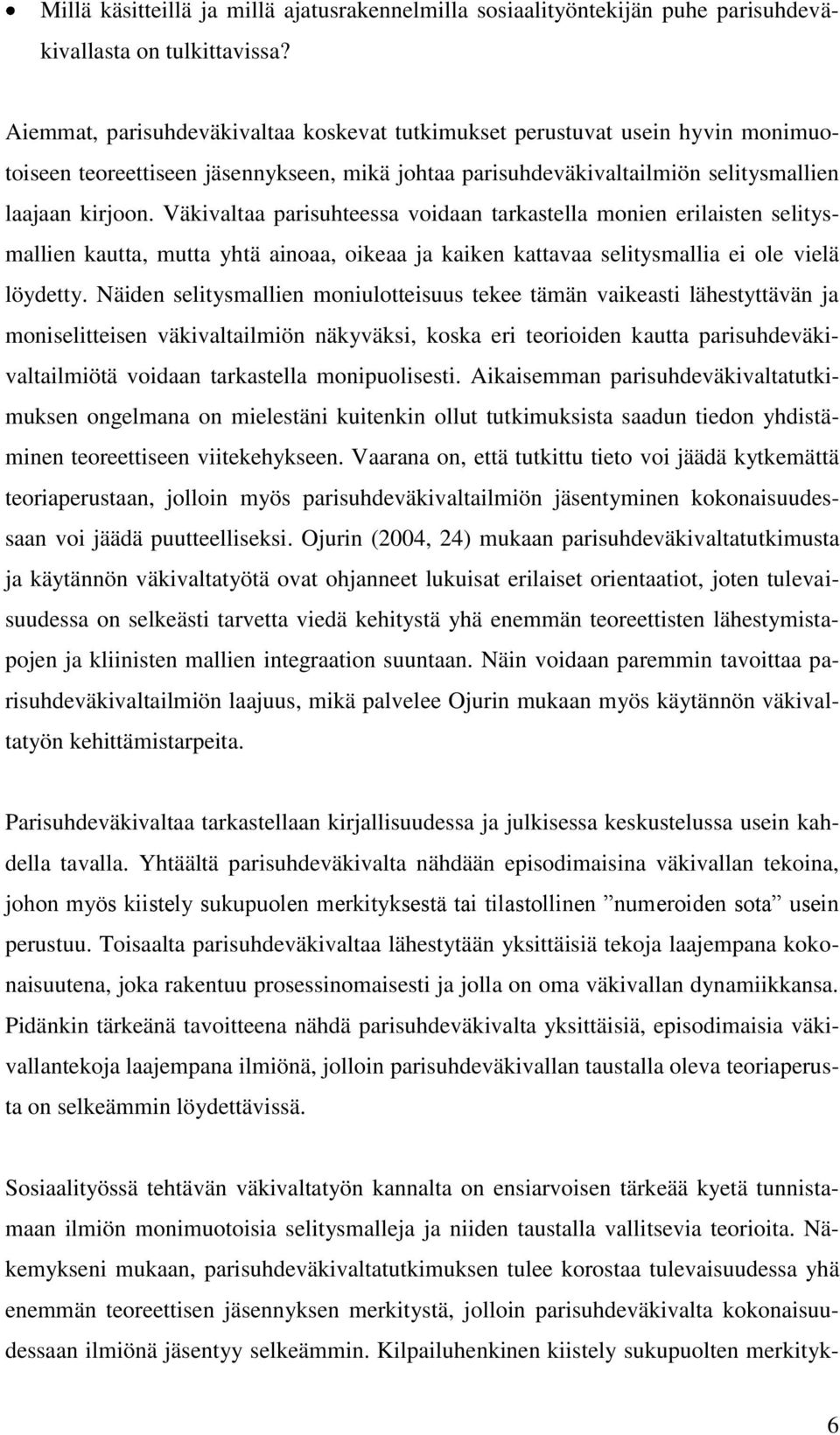 Väkivaltaa parisuhteessa voidaan tarkastella monien erilaisten selitysmallien kautta, mutta yhtä ainoaa, oikeaa ja kaiken kattavaa selitysmallia ei ole vielä löydetty.