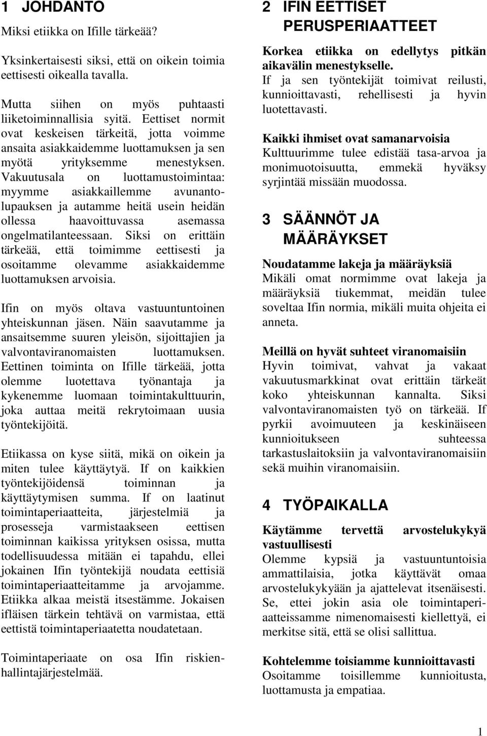 Vakuutusala on luottamustoimintaa: myymme asiakkaillemme avunantolupauksen ja autamme heitä usein heidän ollessa haavoittuvassa asemassa ongelmatilanteessaan.