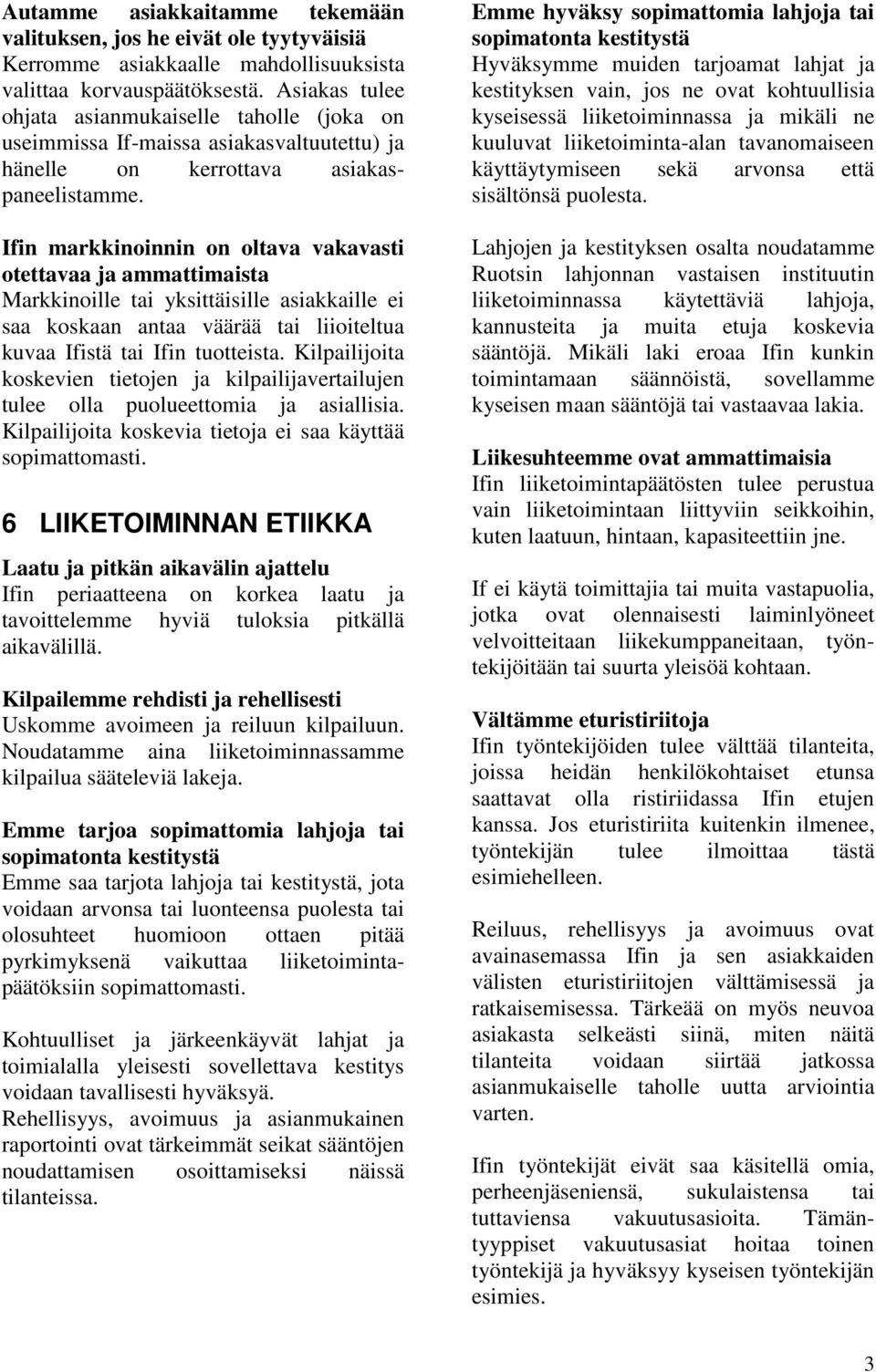 Ifin markkinoinnin on oltava vakavasti otettavaa ja ammattimaista Markkinoille tai yksittäisille asiakkaille ei saa koskaan antaa väärää tai liioiteltua kuvaa Ifistä tai Ifin tuotteista.