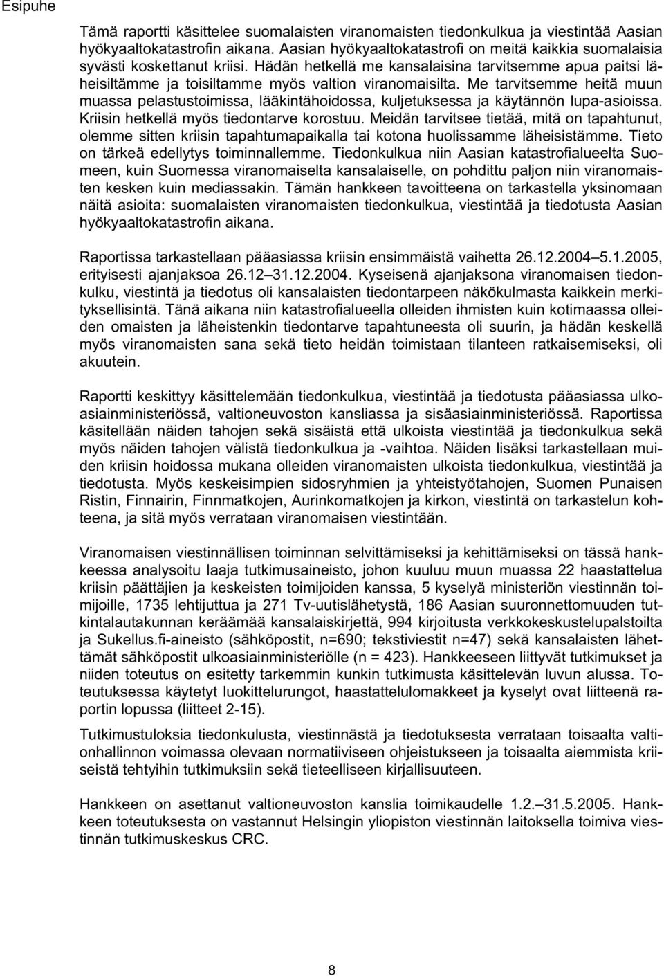 Me tarvitsemme heitä muun muassa pelastustoimissa, lääkintähoidossa, kuljetuksessa ja käytännön lupa-asioissa. Kriisin hetkellä myös tiedontarve korostuu.