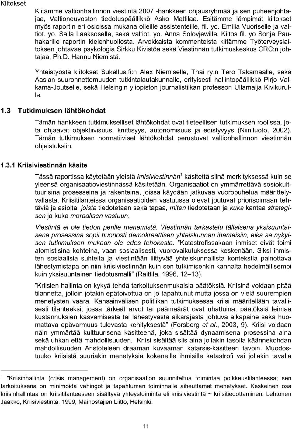 yo Sonja Pauhakarille raportin kielenhuollosta. Arvokkaista kommenteista kiitämme Työterveyslaitoksen johtavaa psykologia Sirkku Kivistöä sekä Viestinnän tutkimuskeskus CRC:n johtajaa, Ph.D.