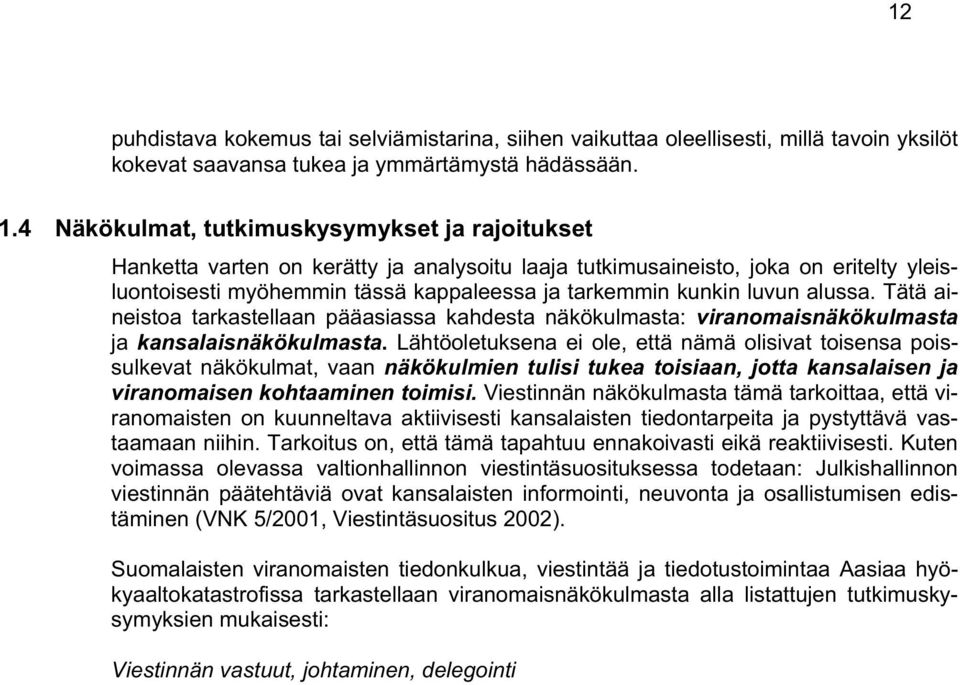 luvun alussa. Tätä aineistoa tarkastellaan pääasiassa kahdesta näkökulmasta: viranomaisnäkökulmasta ja kansalaisnäkökulmasta.