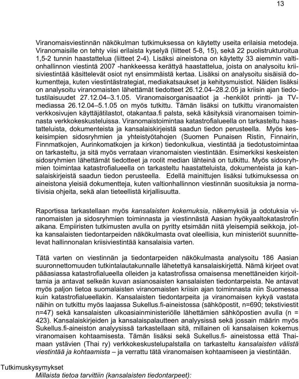 Lisäksi aineistona on käytetty 33 aiemmin valtionhallinnon viestintä 2007 -hankkeessa kerättyä haastattelua, joista on analysoitu kriisiviestintää käsittelevät osiot nyt ensimmäistä kertaa.