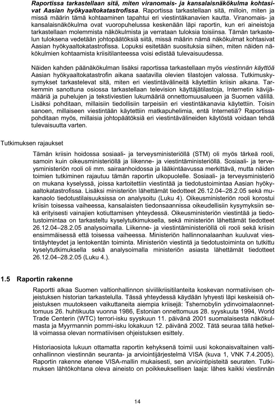 Viranomais- ja kansalaisnäkökulma ovat vuoropuhelussa keskenään läpi raportin, kun eri aineistoja tarkastellaan molemmista näkökulmista ja verrataan tuloksia toisiinsa.