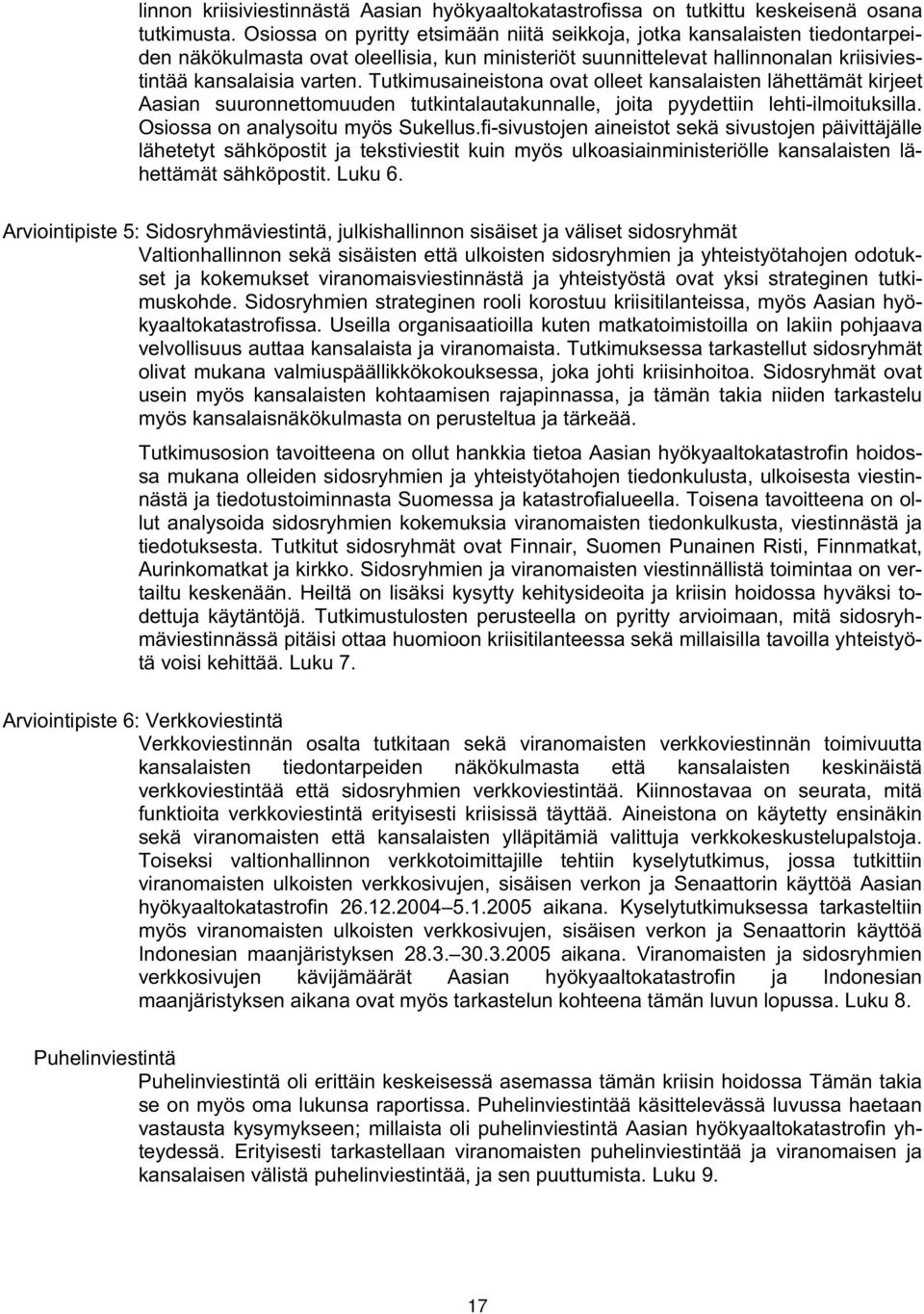 Tutkimusaineistona ovat olleet kansalaisten lähettämät kirjeet Aasian suuronnettomuuden tutkintalautakunnalle, joita pyydettiin lehti-ilmoituksilla. Osiossa on analysoitu myös Sukellus.