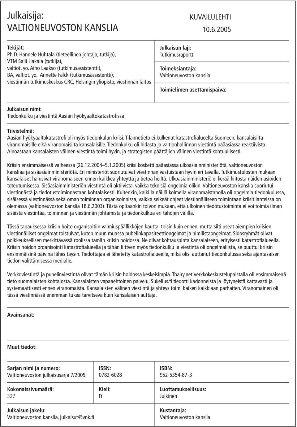 Annette Falck (tutkimusassistentti), viestinnän tutkimuskeskus CRC, Helsingin yliopisto, viestinnän laitos Julkaisun laji: Tutkimusraportti Toimeksiantaja: Valtioneuvoston kanslia Toimielimen