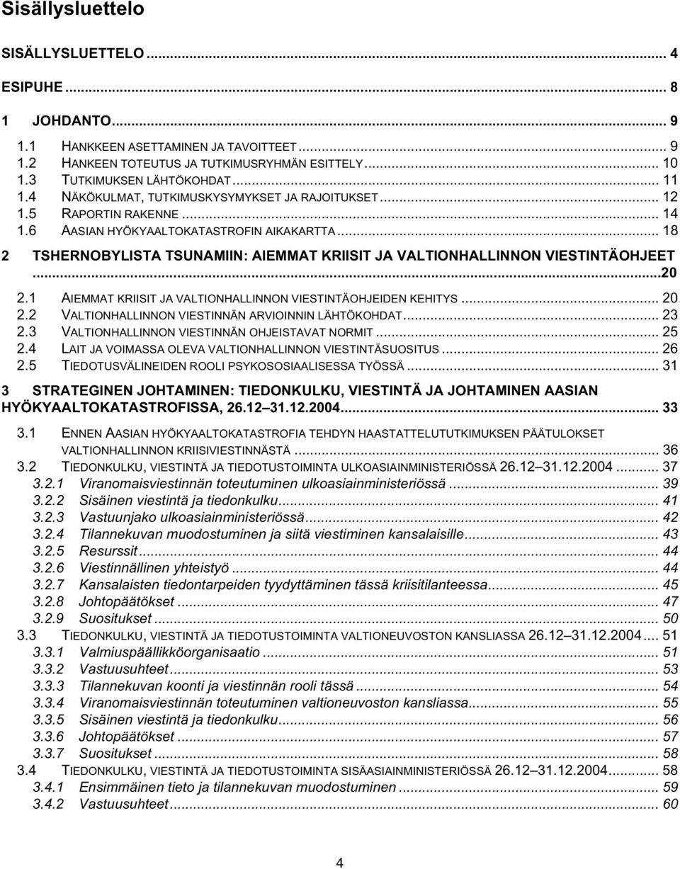 .. 18 2 TSHERNOBYLISTA TSUNAMIIN: AIEMMAT KRIISIT JA VALTIONHALLINNON VIESTINTÄOHJEET...20 2.1 AIEMMAT KRIISIT JA VALTIONHALLINNON VIESTINTÄOHJEIDEN KEHITYS... 20 2.