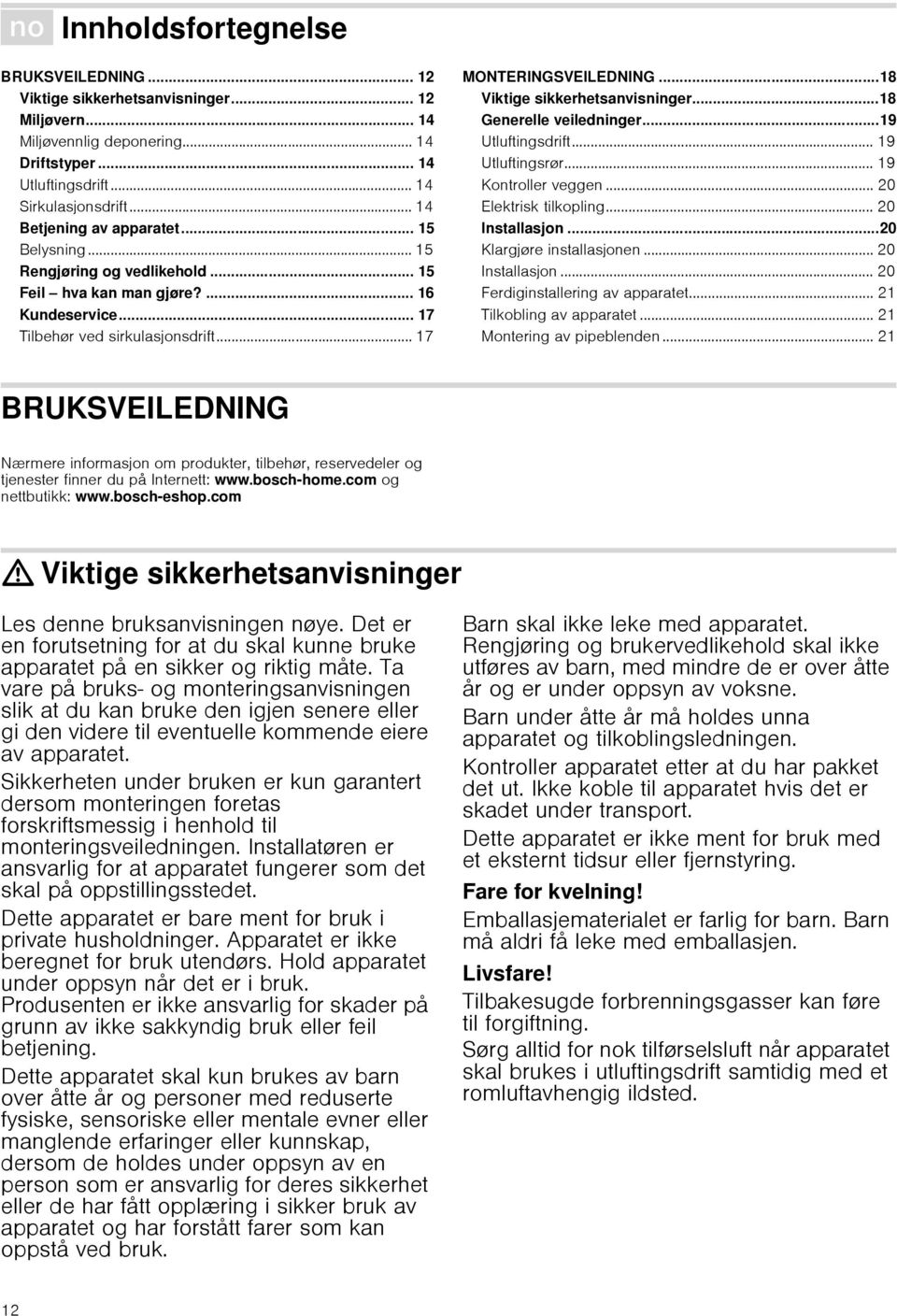 .. 17 MONTERINGSVEILEDNING...18 Viktige sikkerhetsanvisninger...18 Generelle veiledninger...19 Utluftingsdrift... 19 Utluftingsrør... 19 Kontroller veggen... 20 Elektrisk tilkopling... 20 Installasjon.