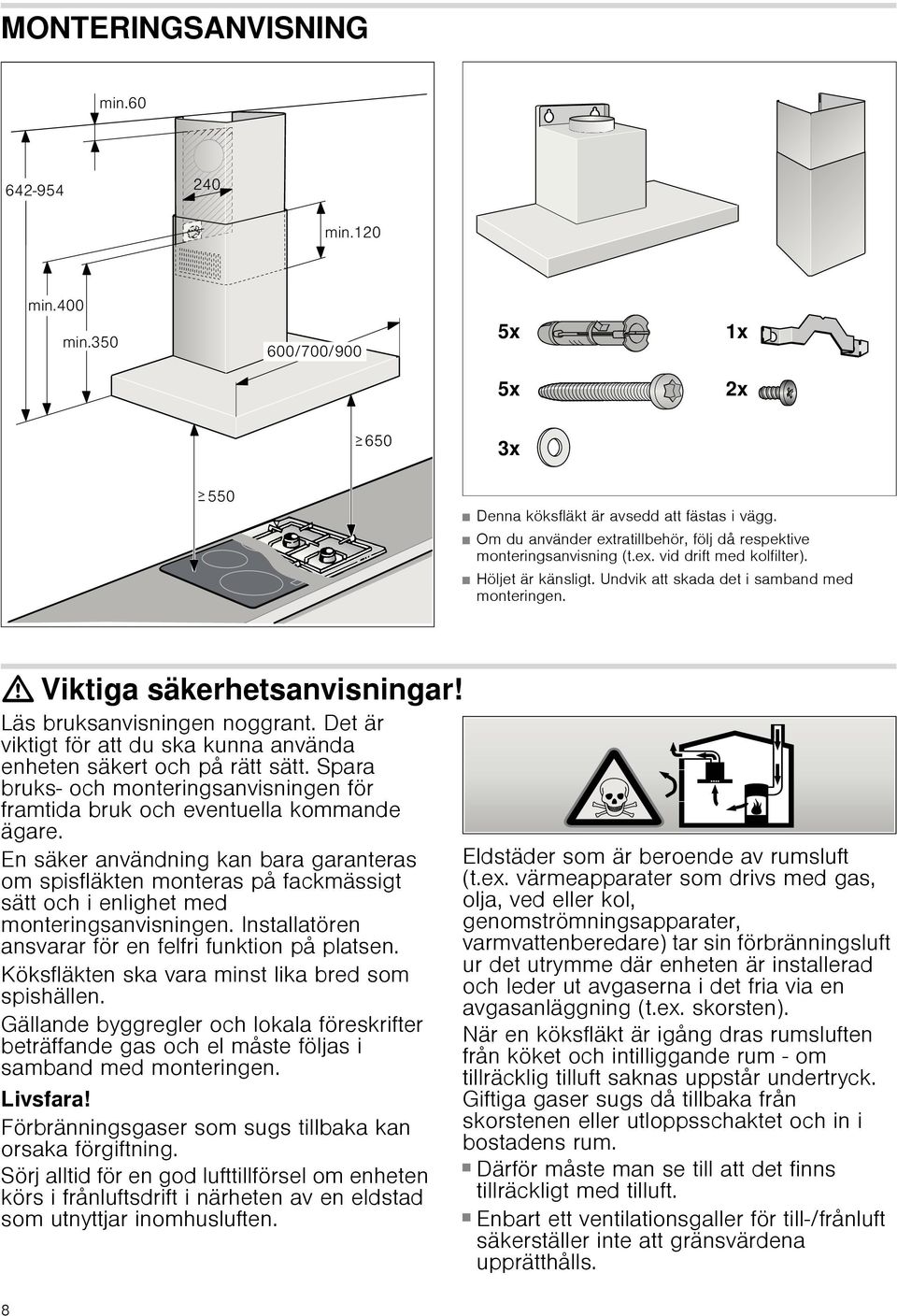 Det är viktigt för att du ska kunna använda enheten säkert och på rätt sätt. Spara bruks- och monteringsanvisningen för framtida bruk och eventuella kommande ägare.