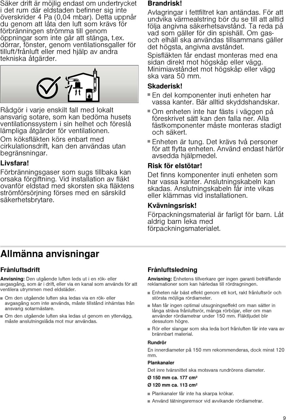 dörrar, fönster, genom ventilationsgaller för tilluft/frånluft eller med hjälp av andra tekniska åtgärder.