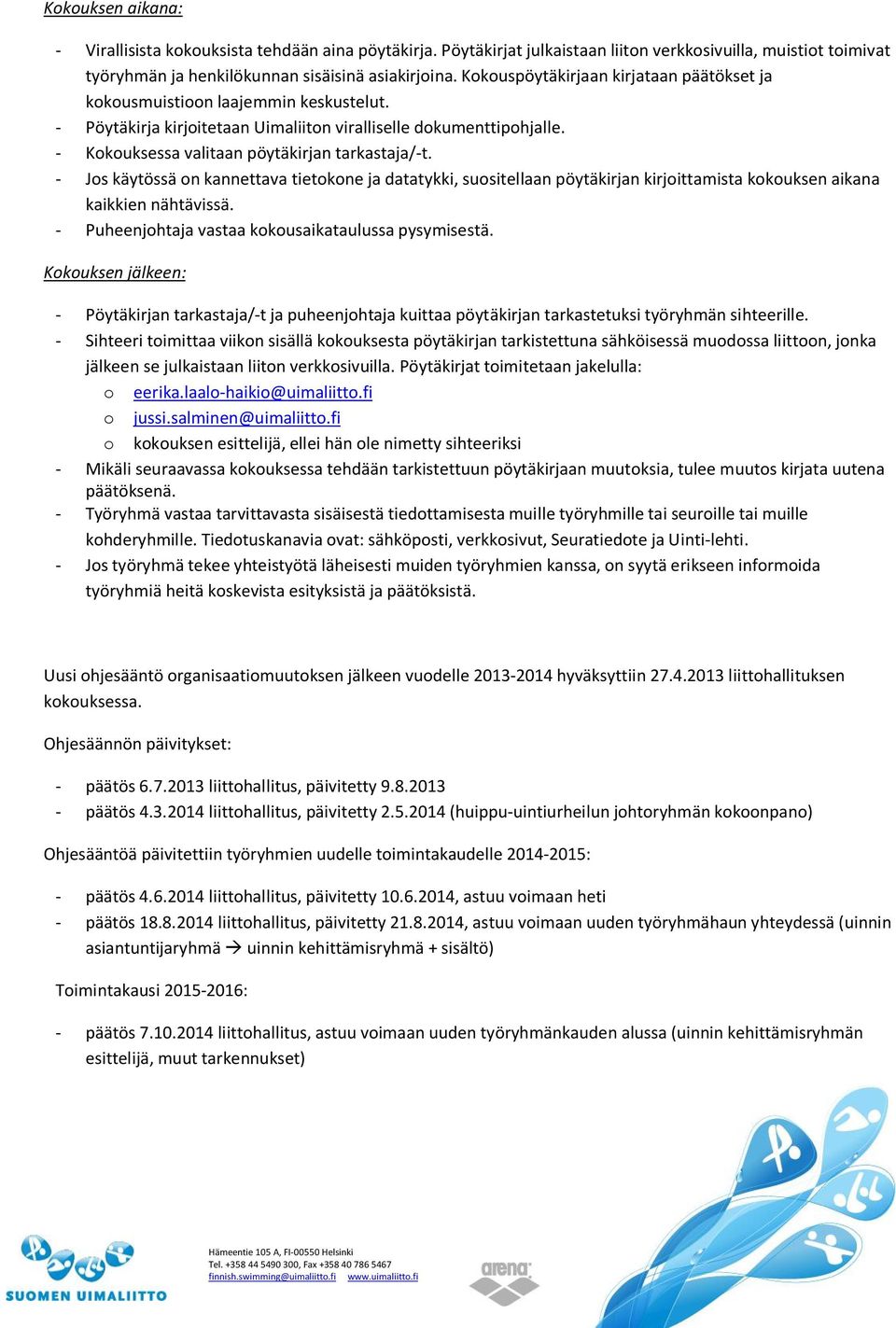 - Jos käytössä on kannettava tietokone ja datatykki, suositellaan pöytäkirjan kirjoittamista kokouksen aikana kaikkien nähtävissä. - Puheenjohtaja vastaa kokousaikataulussa pysymisestä.