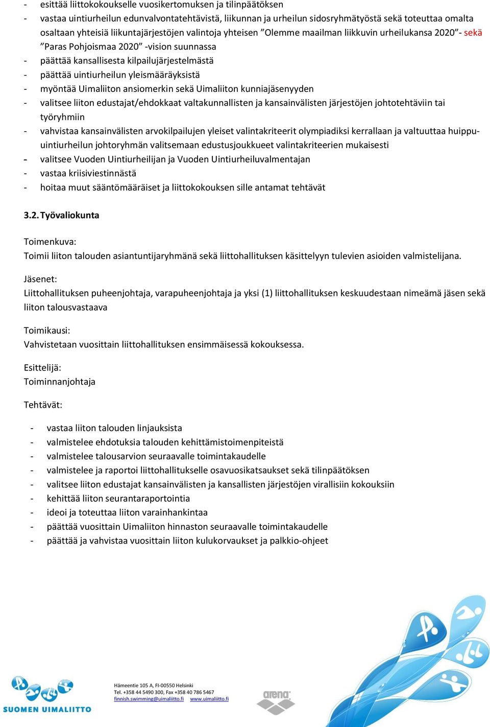 uintiurheilun yleismääräyksistä - myöntää Uimaliiton ansiomerkin sekä Uimaliiton kunniajäsenyyden - valitsee liiton edustajat/ehdokkaat valtakunnallisten ja kansainvälisten järjestöjen johtotehtäviin