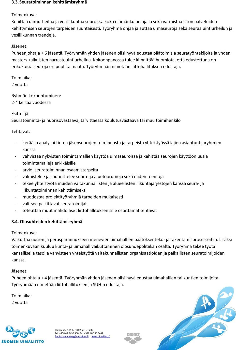 Työryhmän yhden jäsenen olisi hyvä edustaa päätoimisia seuratyöntekijöitä ja yhden masters-/aikuisten harrasteuintiurheilua.