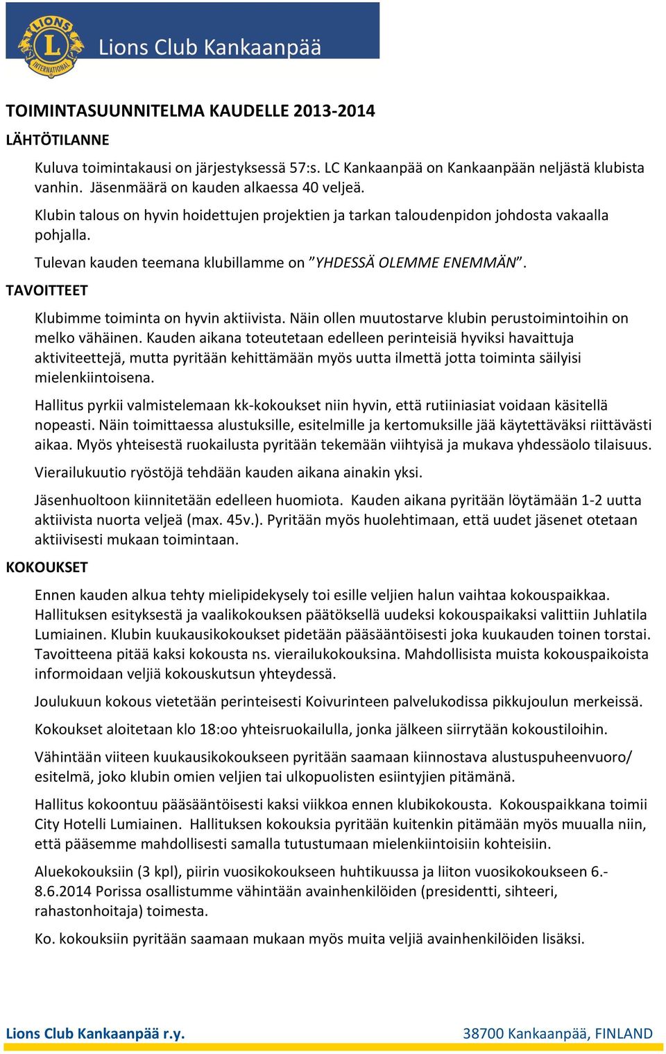 TAVOITTEET Klubimme toiminta on hyvin aktiivista. Näin ollen muutostarve klubin perustoimintoihin on melko vähäinen.