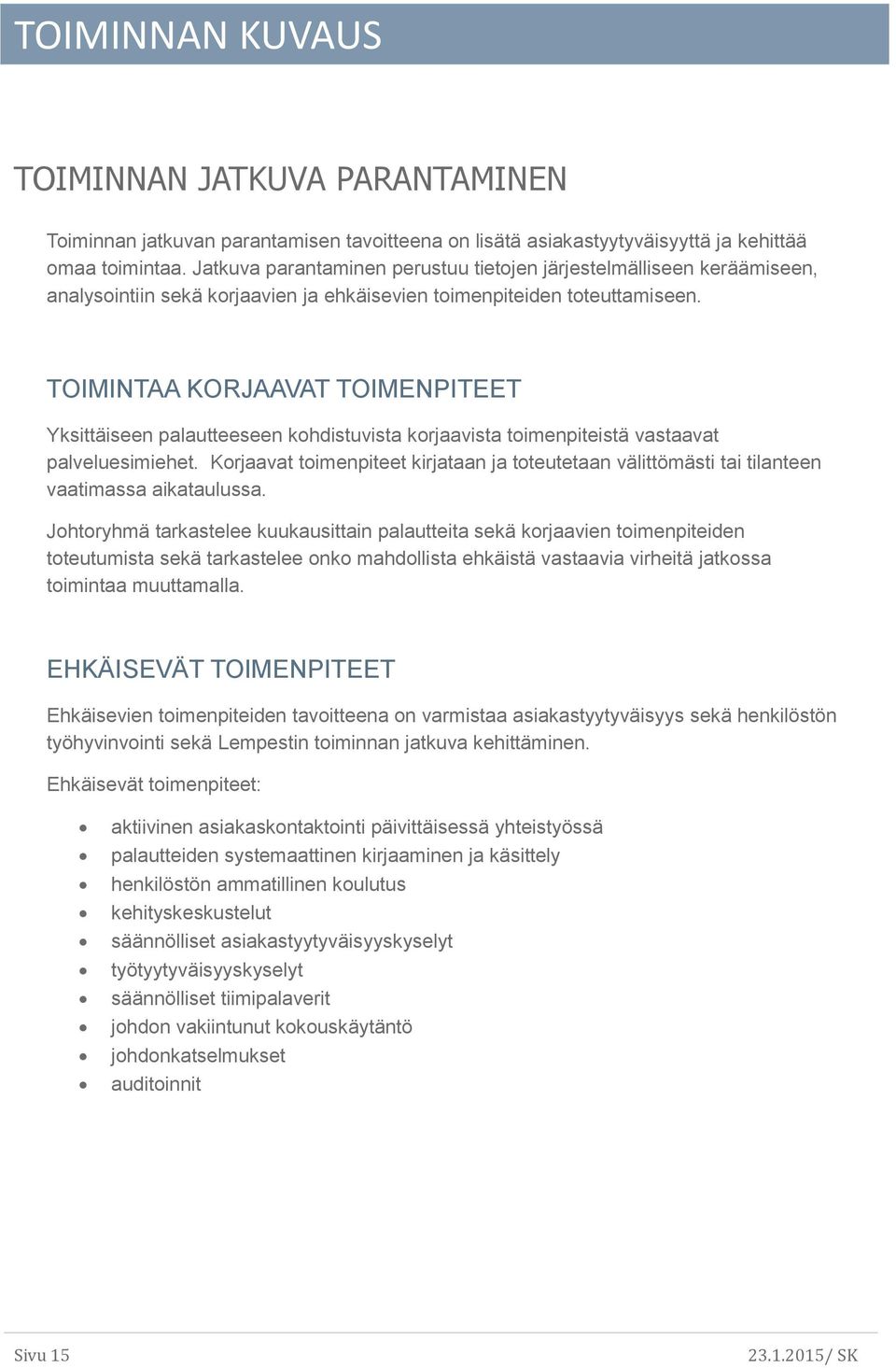 TOIMINTAA KORJAAVAT TOIMENPITEET Yksittäiseen palautteeseen kohdistuvista korjaavista toimenpiteistä vastaavat palveluesimiehet.