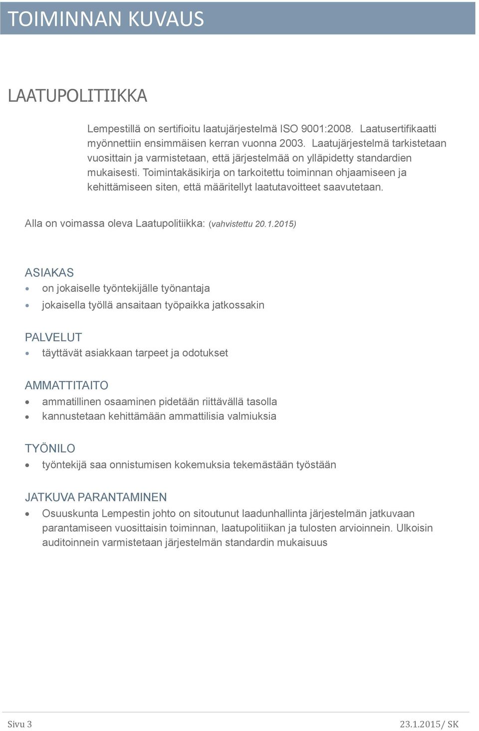 Toimintakäsikirja on tarkoitettu toiminnan ohjaamiseen ja kehittämiseen siten, että määritellyt laatutavoitteet saavutetaan. Alla on voimassa oleva Laatupolitiikka: (vahvistettu 20.1.