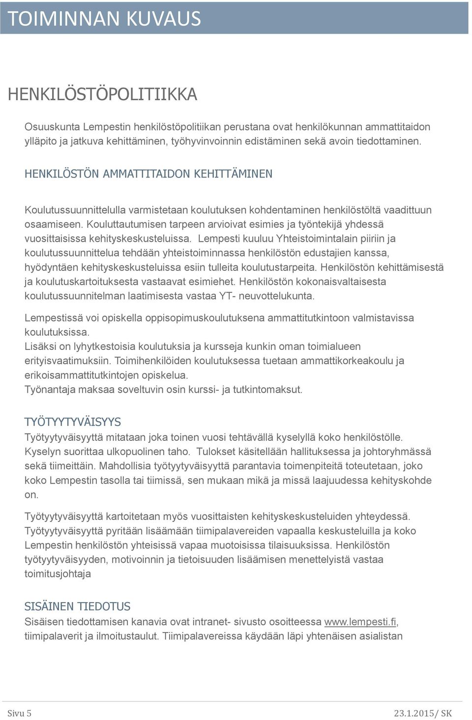 Kouluttautumisen tarpeen arvioivat esimies ja työntekijä yhdessä vuosittaisissa kehityskeskusteluissa.