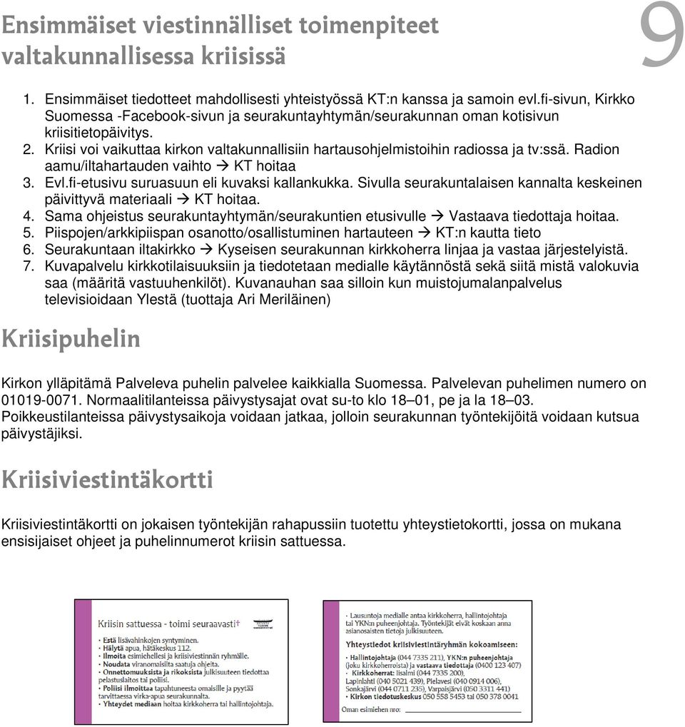 Kriisi voi vaikuttaa kirkon valtakunnallisiin hartausohjelmistoihin radiossa ja tv:ssä. Radion aamu/iltahartauden vaihto KT hoitaa 3. Evl.fi-etusivu suruasuun eli kuvaksi kallankukka.