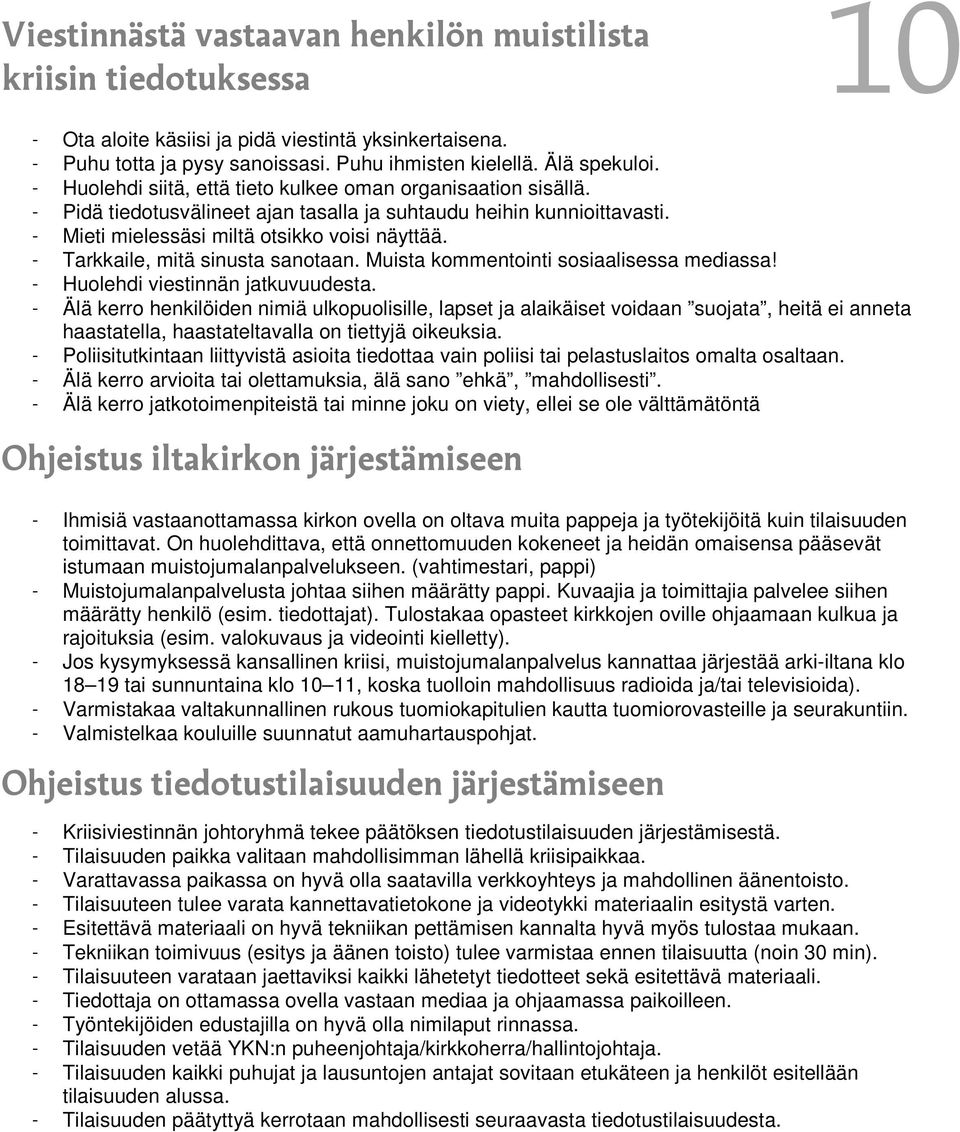 - Tarkkaile, mitä sinusta sanotaan. Muista kommentointi sosiaalisessa mediassa! - Huolehdi viestinnän jatkuvuudesta.