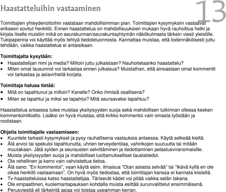 Tukipaperina voi käyttää myös tehtyä tiedoteluonnosta. Kannattaa muistaa, että todennäköisesti juttu tehdään, vaikka haastattelua ei antaisikaan. Toimittajalta kysytään: Haastattelijan nimi ja media?