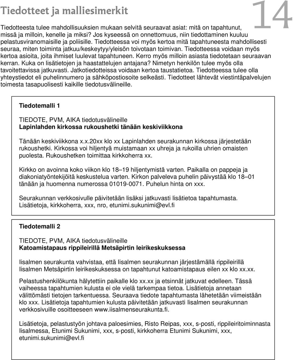 Tiedotteessa voi myös kertoa mitä tapahtuneesta mahdollisesti seuraa, miten toiminta jatkuu/keskeytyy/yleisön toivotaan toimivan.