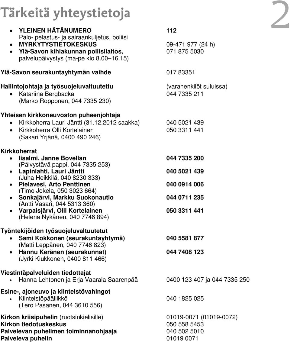 15) 2 Ylä-Savon seurakuntayhtymän vaihde 017 83351 Hallintojohtaja ja työsuojeluvaltuutettu (varahenkilöt suluissa) Katariina Bergbacka 044 7335 211 (Marko Ropponen, 044 7335 230) Yhteisen