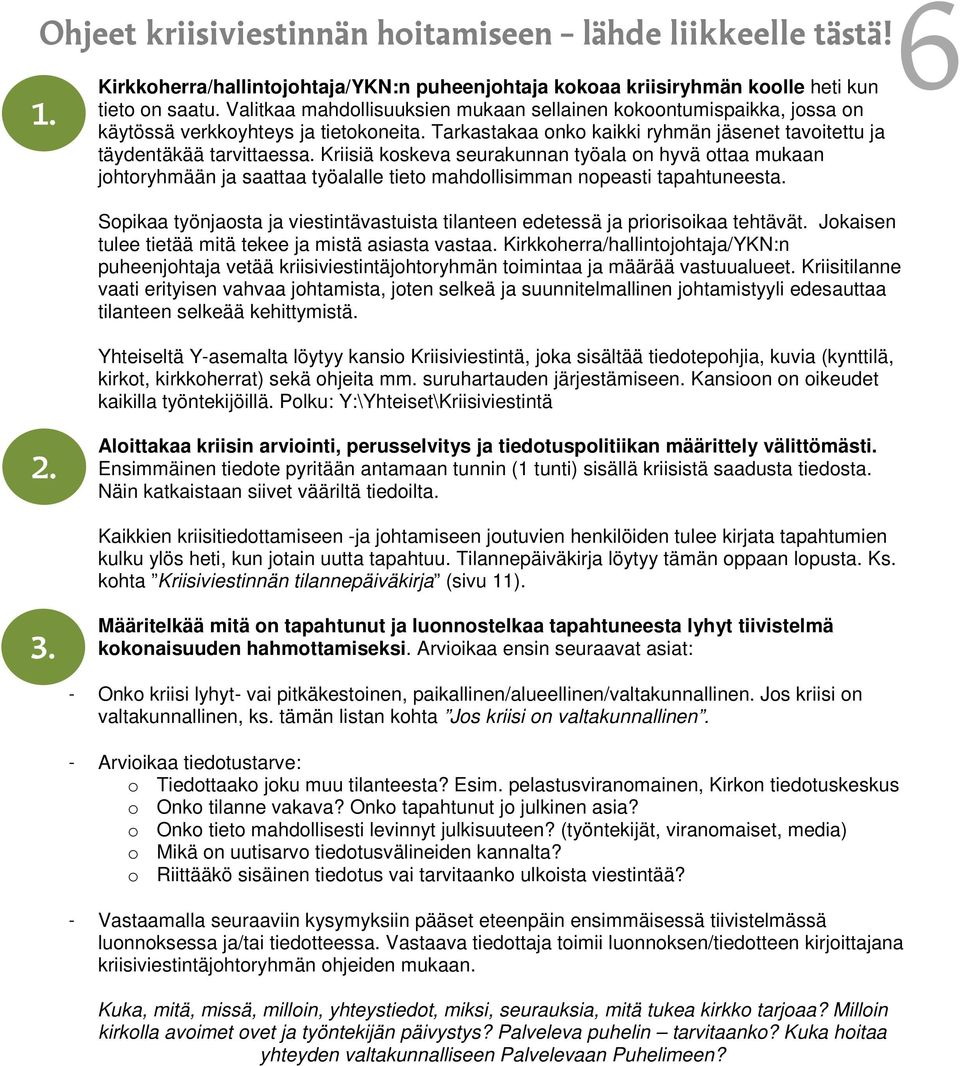 Kriisiä koskeva seurakunnan työala on hyvä ottaa mukaan johtoryhmään ja saattaa työalalle tieto mahdollisimman nopeasti tapahtuneesta.