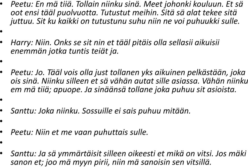 Tääl vois olla just tollanen yks aikuinen pelkästään, joka ois sinä. Niinku silleen et sä vähän autat sille asiassa. Vähän niinku em mä tiiä; apuope.
