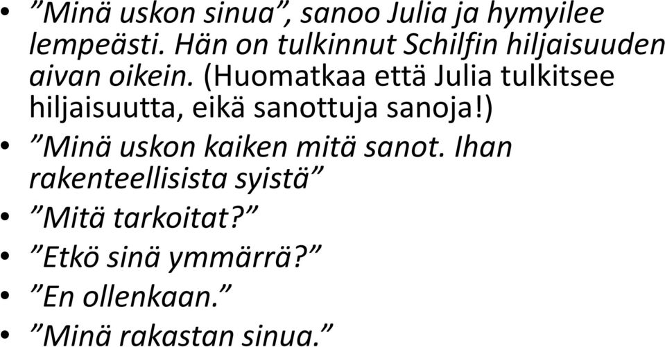 (Huomatkaa että Julia tulkitsee hiljaisuutta, eikä sanottuja sanoja!