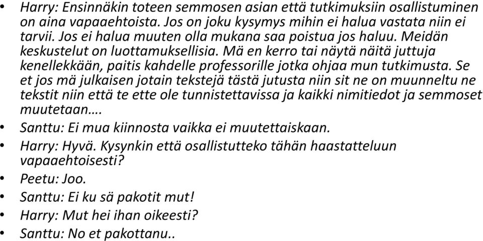Mä en kerro tai näytä näitä juttuja kenellekkään, paitis kahdelle professorille jotka ohjaa mun tutkimusta.