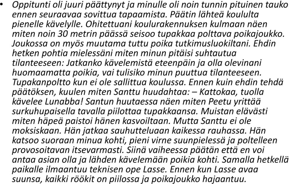 Ehdin hetken pohtia mielessäni miten minun pitäisi suhtautua tilanteeseen: Jatkanko kävelemistä eteenpäin ja olla olevinani huomaamatta poikia, vai tulisiko minun puuttua tilanteeseen.