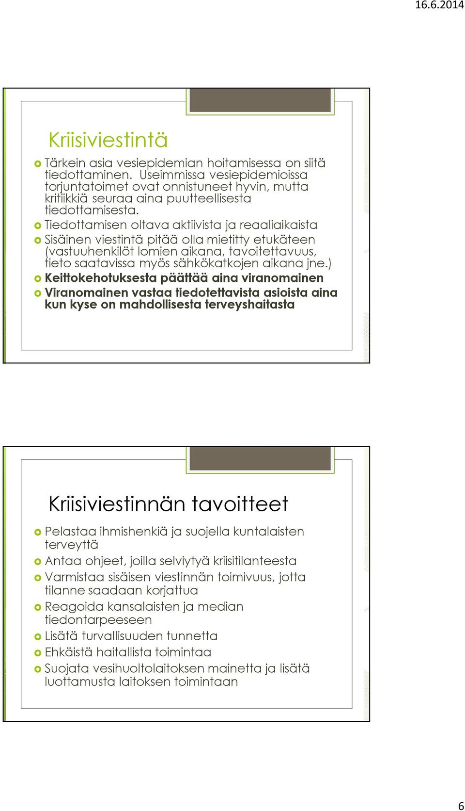 Tiedottamisen oltava aktiivista ja reaaliaikaista Sisäinen viestintä pitää olla mietitty etukäteen (vastuuhenkilöt lomien aikana, tavoitettavuus, tieto saatavissa myös sähkökatkojen aikana jne.