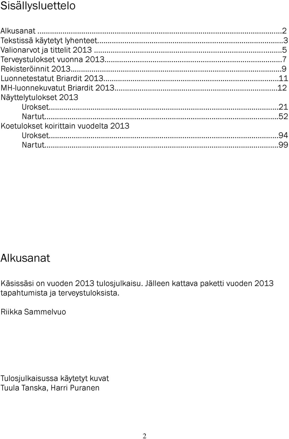 ..21 Nartut...52 Koetulokset koirittain vuodelta 2013 Urokset...94 Nartut...99 Alkusanat Käsissäsi on vuoden 2013 tulosjulkaisu.