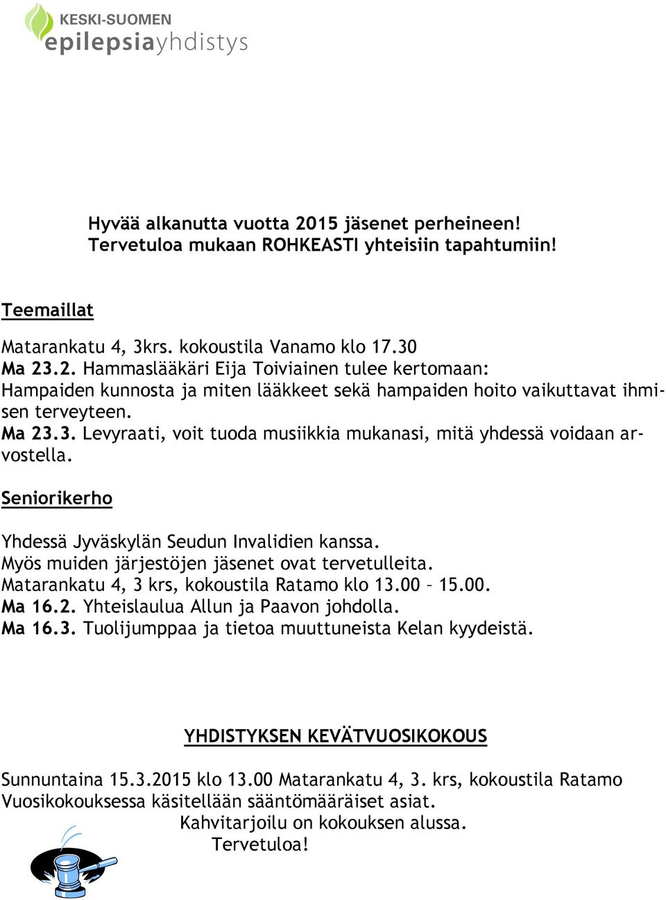 Matarankatu 4, 3 krs, kokoustila Ratamo klo 13.00 15.00. Ma 16.2. Yhteislaulua Allun ja Paavon johdolla. Ma 16.3. Tuolijumppaa ja tietoa muuttuneista Kelan kyydeistä.