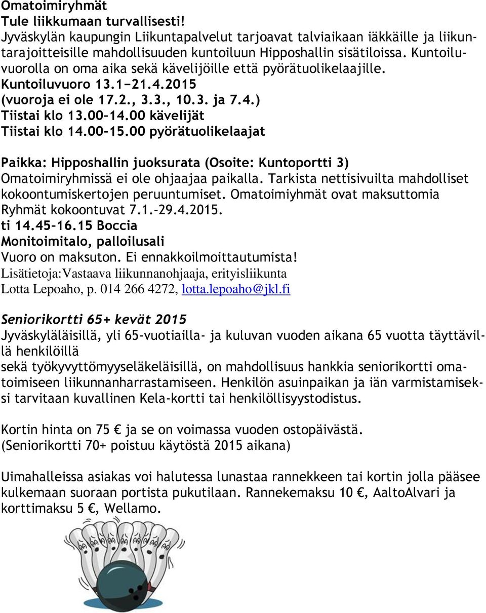 00 15.00 pyörätuolikelaajat Paikka: Hipposhallin juoksurata (Osoite: Kuntoportti 3) Omatoimiryhmissä ei ole ohjaajaa paikalla. Tarkista nettisivuilta mahdolliset kokoontumiskertojen peruuntumiset.