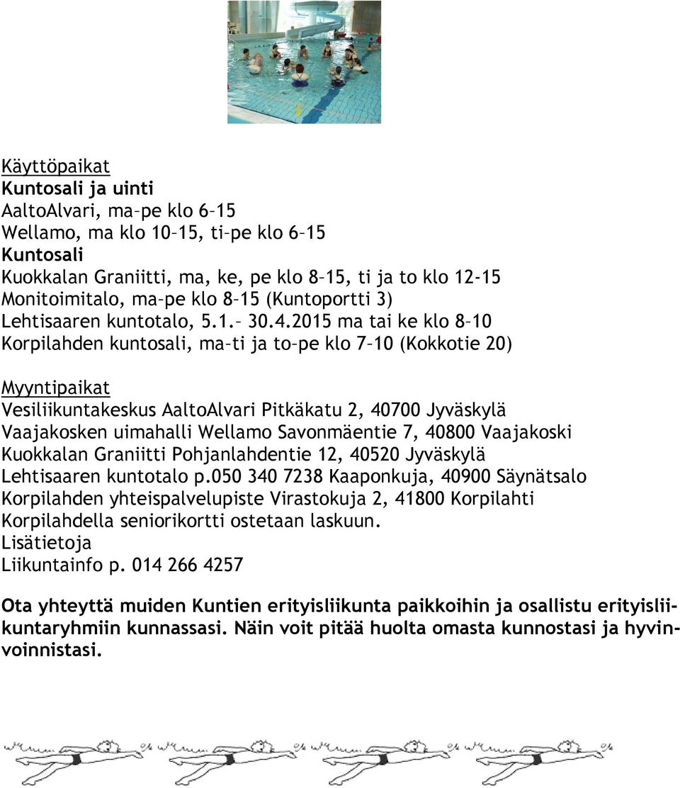 2015 ma tai ke klo 8 10 Korpilahden kuntosali, ma ti ja to pe klo 7 10 (Kokkotie 20) Myyntipaikat Vesiliikuntakeskus AaltoAlvari Pitkäkatu 2, 40700 Jyväskylä Vaajakosken uimahalli Wellamo