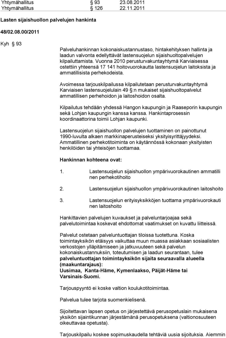 Avoimessa tarjouskilpailussa kilpailutetaan perusturvakuntayhtymä Karviaisen lastensuojelulain 49 :n mukaiset sijaishuoltopalvelut ammatillisen perhehoidon ja laitoshoidon osalta.