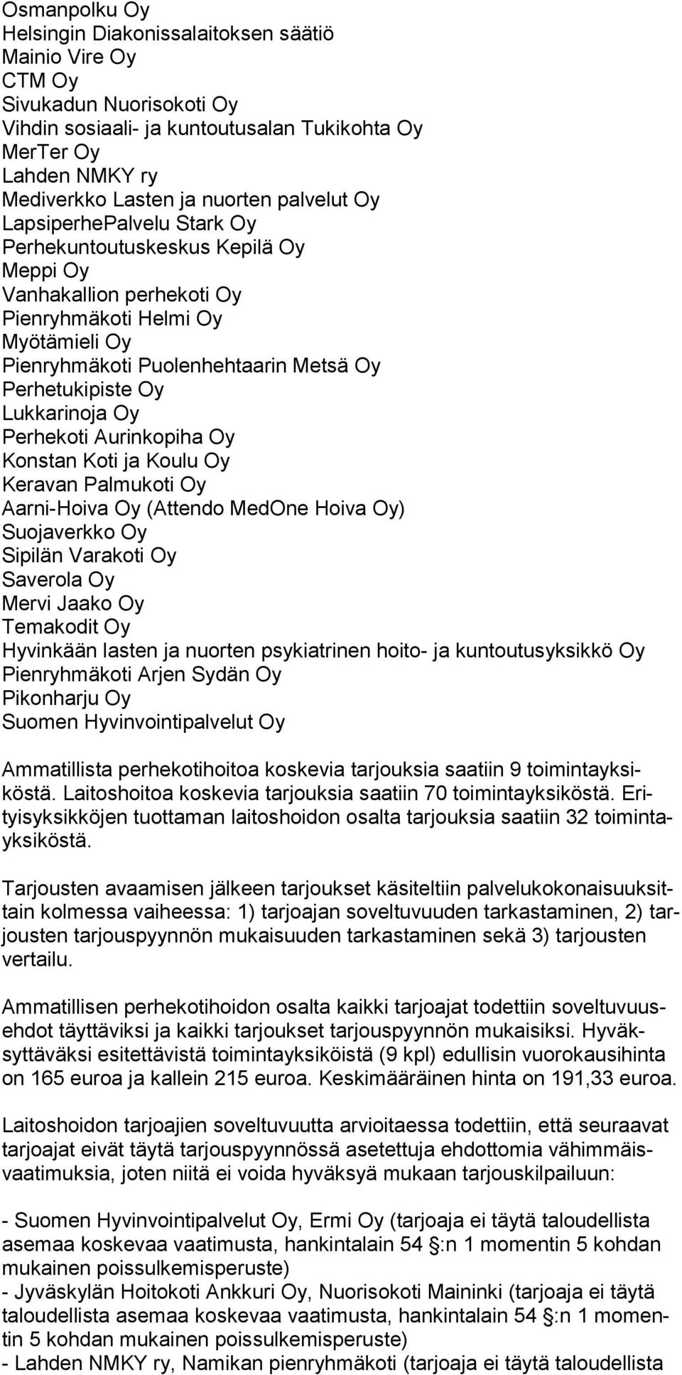 Lukkarinoja Oy Perhekoti Aurinkopiha Oy Konstan Koti ja Koulu Oy Keravan Palmukoti Oy Aarni-Hoiva Oy (Attendo MedOne Hoiva Oy) Suojaverkko Oy Sipilän Varakoti Oy Saverola Oy Mervi Jaako Oy Temakodit